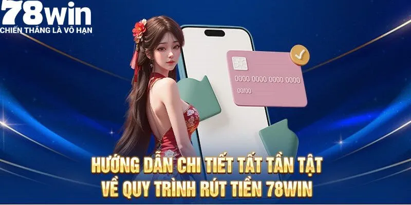 Hướng dẫn quy trình rút tiền 78Win