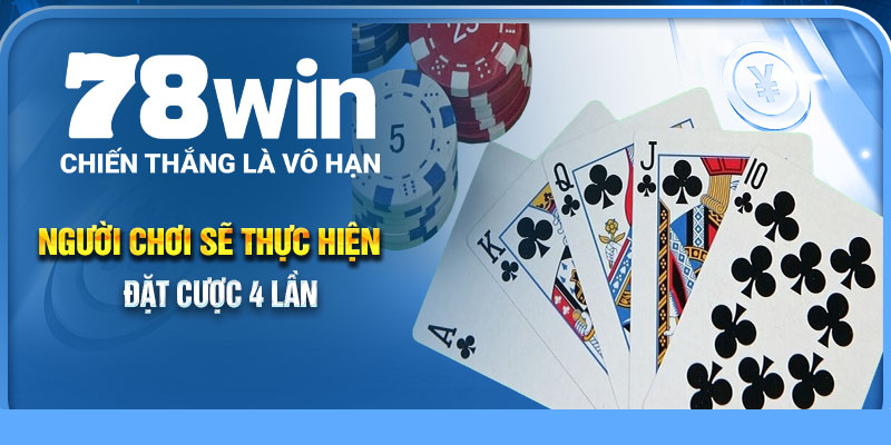 Người chơi sẽ thực hiện đặt cược 4 lần